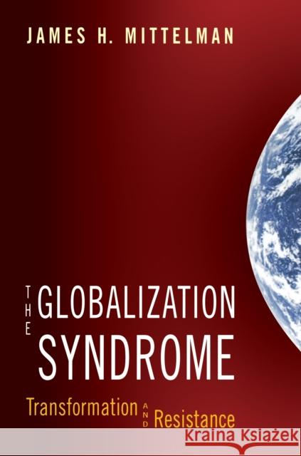 The Globalization Syndrome: Transformation and Resistance Mittelman, James H. 9780691009889 Princeton University Press