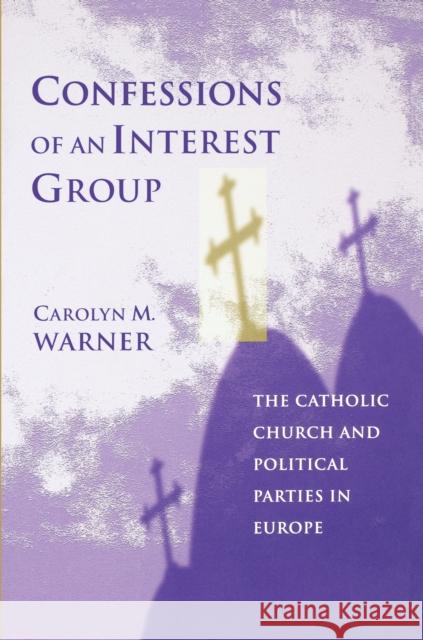 Confessions of an Interest Group: The Catholic Church and Political Parties in Europe Warner, Carolyn M. 9780691010267 Princeton University Press
