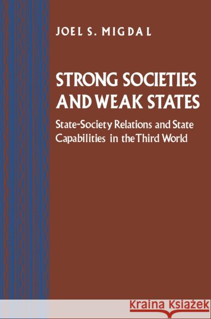 Strong Societies and Weak States: State-Society Relations and State Capabilities in the Third World Migdal, Joel S. 9780691010731 Princeton Book Company Publishers