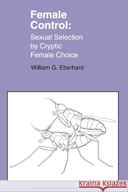 Female Control: Sexual Selection by Cryptic Female Choice Eberhard, William 9780691010847 Princeton University Press