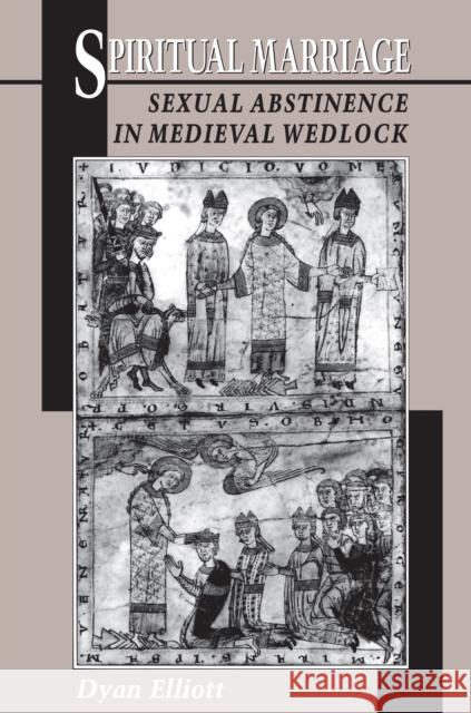 Spiritual Marriage: Sexual Abstinence in Medieval Wedlock Elliott, Dyan 9780691010885 Princeton University Press