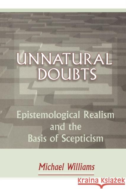 Unnatural Doubts: Epistemological Realism and the Basis of Skepticism Williams, Michael 9780691011158 Princeton University Press