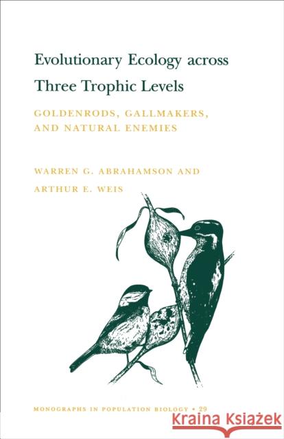 Evolutionary Ecology Across Three Trophic Levels: Goldenrods, Gallmakers, and Natural Enemies (Mpb-29) Abrahamson, Warren G. 9780691012087 Princeton University Press