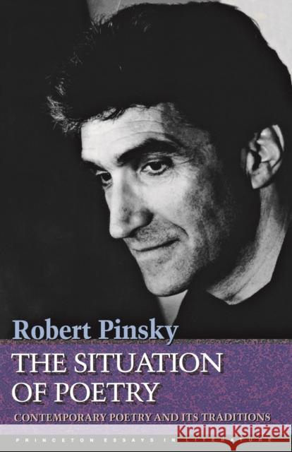 The Situation of Poetry: Contemporary Poetry and Its Traditions Pinsky, Robert 9780691013527