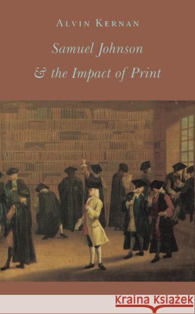 Samuel Johnson and the Impact of Print: (Originally Published as Printing Technology, Letters, and Samuel Johnson) Kernan, Alvin B. 9780691014753 Princeton University Press