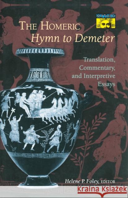 The Homeric Hymn to Demeter: Translation, Commentary, and Interpretive Essays Foley, Helene P. 9780691014791 Princeton University Press