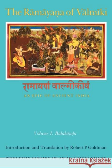 The Ramayana of Valmiki: An Epic of Ancient India, Volume I : Balakanda Valmiki                                  Robert P. Goldman Robert P. Goldman 9780691014852 Princeton University Press