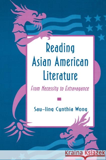 Reading Asian American Literature : From Necessity to Extravagance Sau-Ling Cynthia Wong Sau-Ling C. Wong 9780691015415 Princeton University Press
