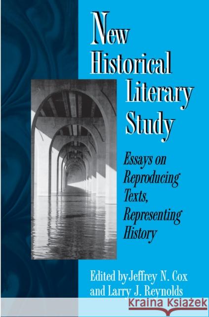 New Historical Literary Study: Essays on Reproducing Texts, Representing History Cox, Jeffrey N. 9780691015460 Princeton University Press