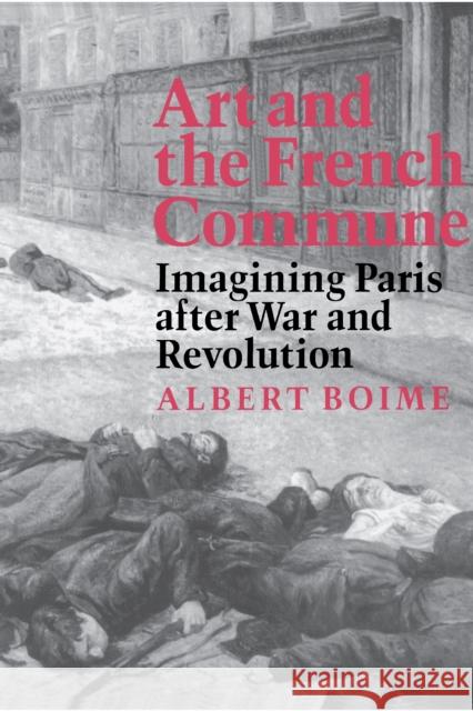 Art and the French Commune: Imagining Paris After War and Revolution Boime, Albert 9780691015552 Princeton University Press