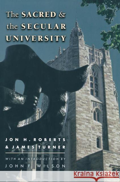 The Sacred and the Secular University Jon H. Roberts James Turner James Turner 9780691015569 Princeton University Press