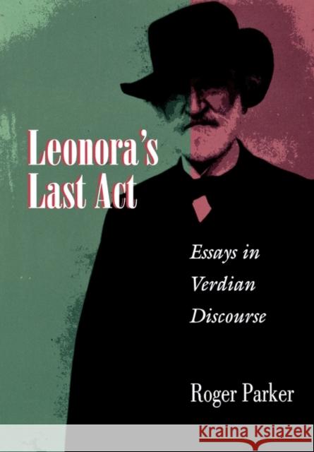 Leonora's Last ACT: Essays in Verdian Discourse Parker, Roger 9780691015576 Princeton University Press