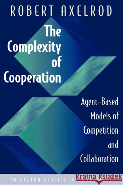 The Complexity of Cooperation: Agent-Based Models of Competition and Collaboration Axelrod, Robert 9780691015675 Princeton University Press