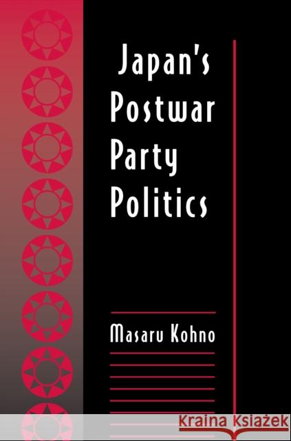 Japan's Postwar Party Politics Masaru Kohmo Masaru Kohno 9780691015965 Princeton University Press