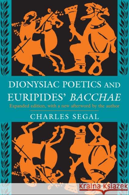 Dionysiac Poetics and Euripides' Bacchae: Expanded Edition Segal, Charles 9780691015972