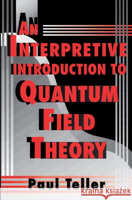 An Interpretive Introduction to Quantum Field Theory Paul Teller 9780691016276 Princeton University Press