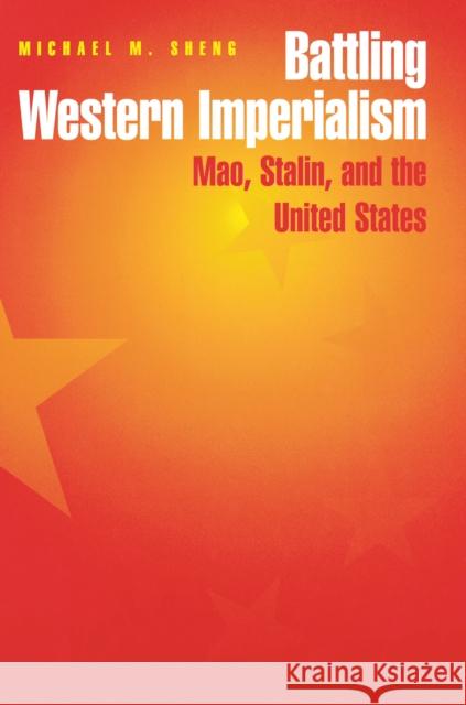 Battling Western Imperialism: Mao, Stalin, and the United States Sheng, Michael M. 9780691016351