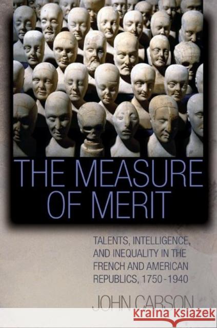 The Measure of Merit: Talents, Intelligence, and Inequality in the French and American Republics, 1750-1940 Carson, John 9780691017150 Princeton University Press