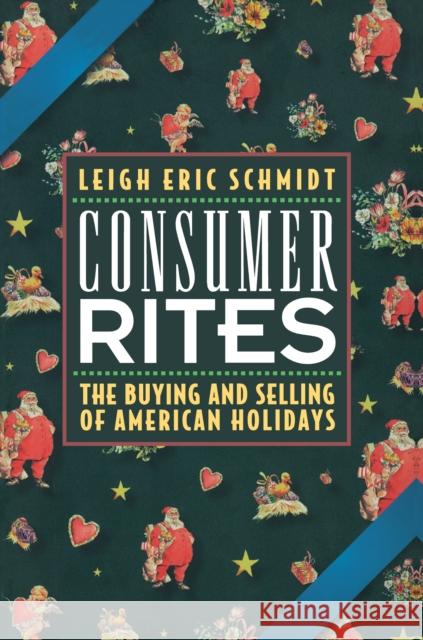 Consumer Rites: The Buying and Selling of American Holidays Schmidt, Leigh Eric 9780691017211