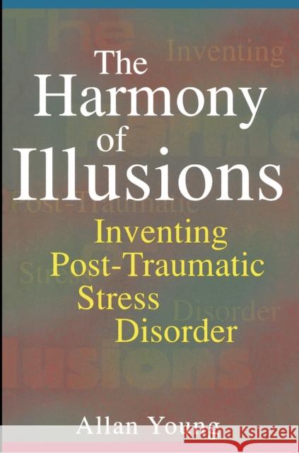 The Harmony of Illusions: Inventing Post-Traumatic Stress Disorder Young, Allan 9780691017235