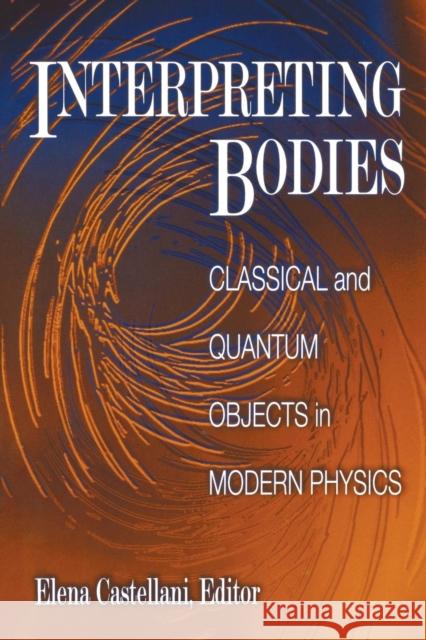 Interpreting Bodies: Classical and Quantum Objects in Modern Physics Castellani, Elena 9780691017259 Princeton University Press