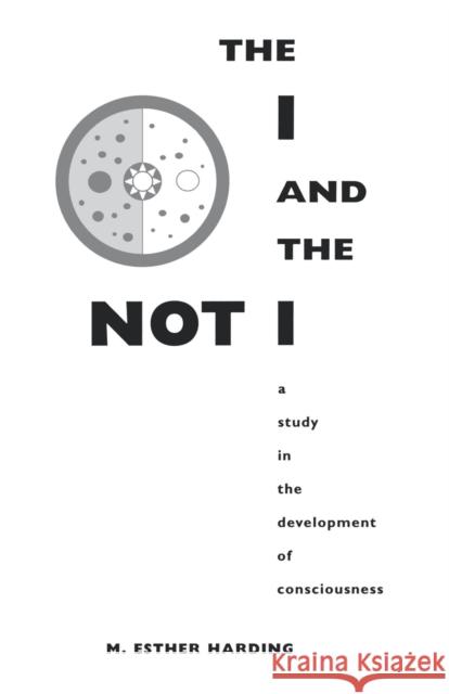 The I and the Not-I: A Study in the Development of Consciousness Harding, Mary Esther 9780691017969 Bollingen