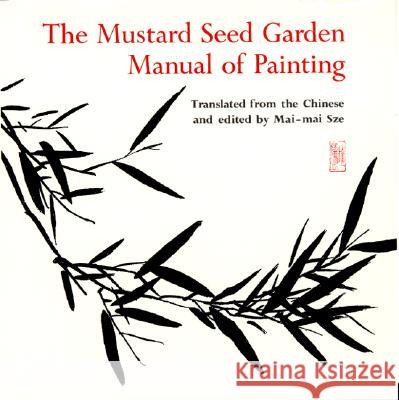 The Mustard Seed Garden Manual of Painting : A Facsimile of the 1887-1888 Shanghai Edition Gai Wang Kai Wang Michael J. Hiscox 9780691018195 