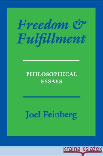 Freedom and Fulfillment: Philosophical Essays Feinberg, Joel 9780691019246 Princeton University Press