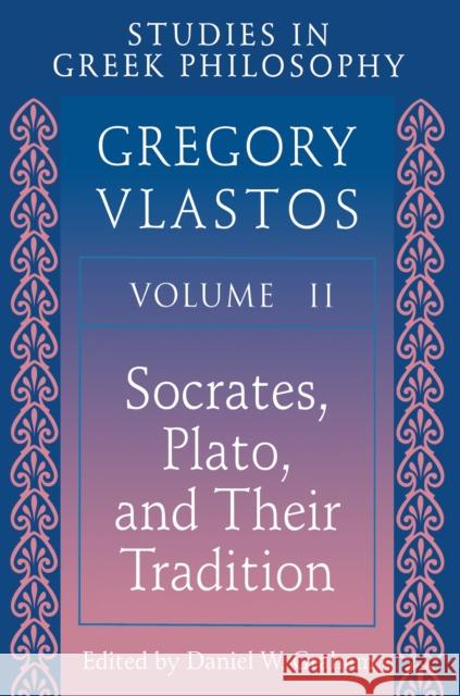 Studies in Greek Philosophy, Volume II: Socrates, Plato, and Their Tradition Vlastos, Gregory 9780691019383