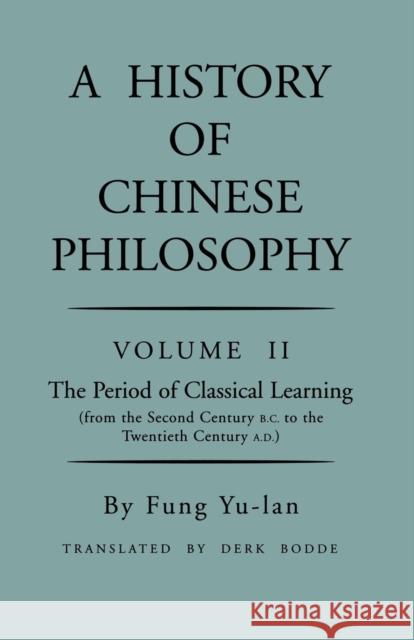 History of Chinese Philosophy, Volume 2: The Period of Classical Learning from the Second Century B.C. to the Twentieth Century A.D Youlan, Feng 9780691020228 Princeton University Press