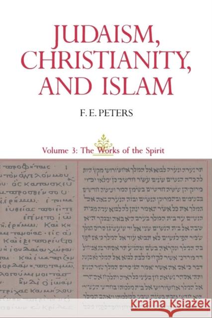 Judaism, Christianity, and Islam: The Classical Texts and Their Interpretation, Volume III: The Works of the Spirit Peters, Francis Edward 9780691020556 Princeton Book Company Publishers
