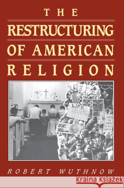 The Restructuring of American Religion: Society and Faith Since World War II Wuthnow, Robert 9780691020570 Princeton Book Company Publishers