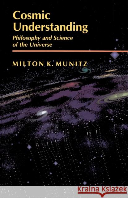 Cosmic Understanding: Philosophy and Science of the Universe Munitz, Milton K. 9780691020594 Princeton University Press