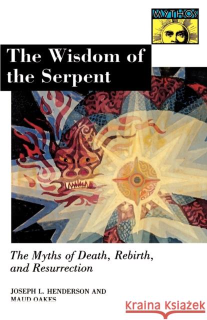 The Wisdom of the Serpent: The Myths of Death, Rebirth, and Resurrection. Henderson, Joseph Lewis 9780691020648 Princeton University Press