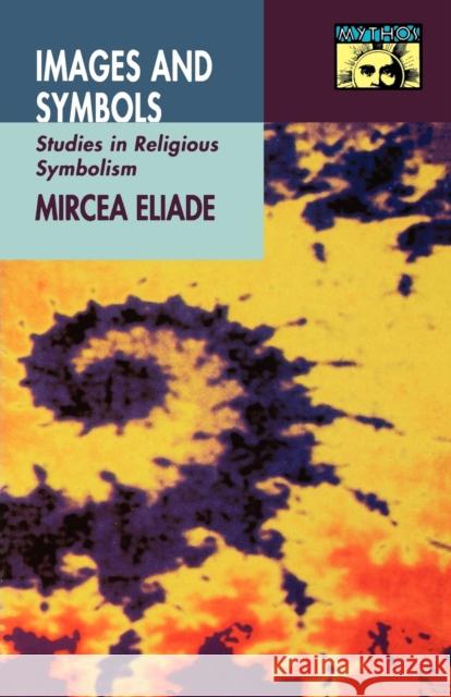 Images and Symbols: Studies in Religious Symbolism Eliade, Mircea 9780691020686