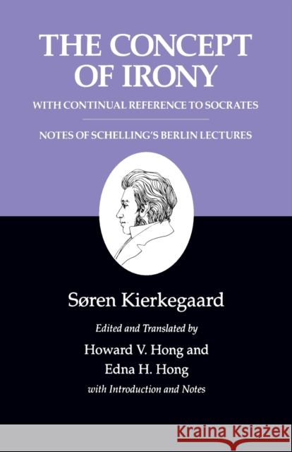 Kierkegaard's Writings, II, Volume 2: The Concept of Irony, with Continual Reference to Socrates/Notes of Schelling's Berlin Lectures Kierkegaard, Søren 9780691020723 Princeton University Press