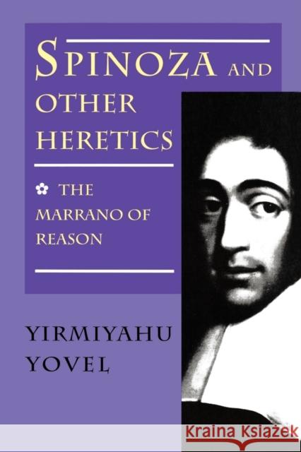 Spinoza and Other Heretics, Volume 1: The Marrano of Reason Yovel, Yirmiyahu 9780691020785