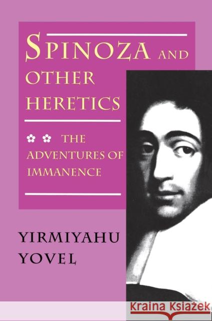 Spinoza and Other Heretics: The Adventures of Immanence Yovel, Yirmiyahu 9780691020792