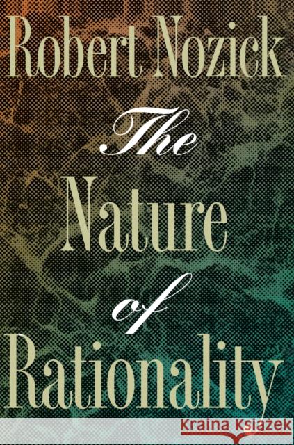 The Nature of Rationality Robert Nozick 9780691020969 Princeton University Press