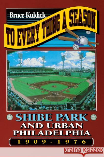 To Every Thing a Season: Shibe Park and Urban Philadelphia, 1909-1976 Kuklick, Bruce 9780691021041