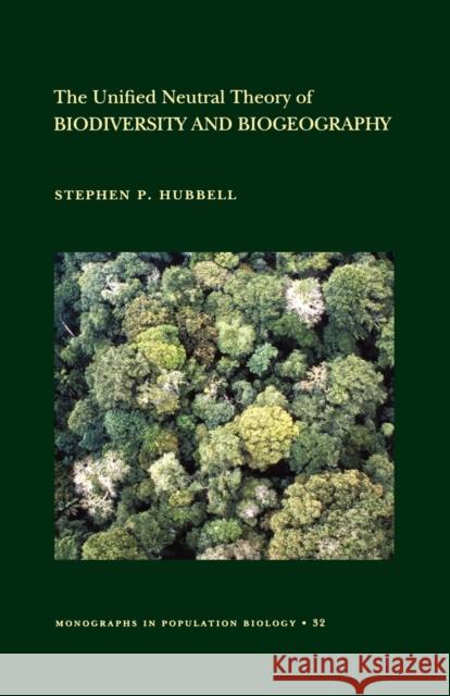 The Unified Neutral Theory of Biodiversity and Biogeography (Mpb-32) Hubbell, Stephen P. 9780691021287 Princeton University Press