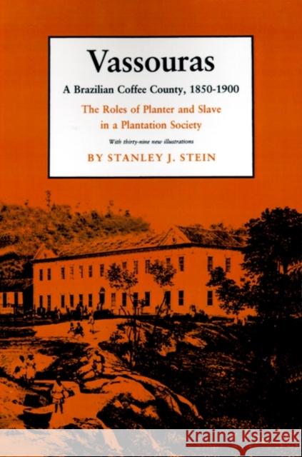 Vassouras: A Brazilian Coffee County, 1850-1900. the Roles of Planter and Slave in a Plantation Society Stein, Stanley J. 9780691022369 Princeton University Press