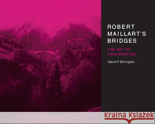 Robert Maillart's Bridges: The Art of Engineering David P., Jr. Billington 9780691024219 Princeton University Press
