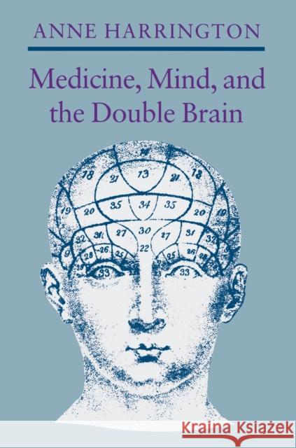 Medicine, Mind, and the Double Brain: A Study in Nineteenth-Century Thought Harrington, Anne 9780691024226 Princeton University Press