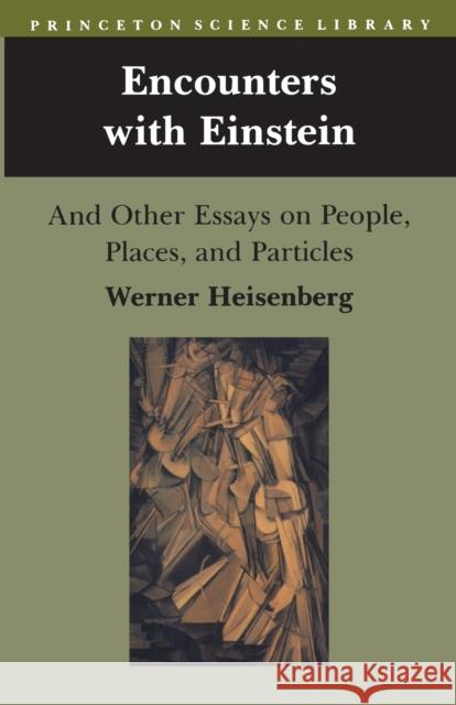 Encounters with Einstein: And Other Essays on People, Places, and Particles Heisenberg, Werner 9780691024332 Princeton Book Company Publishers
