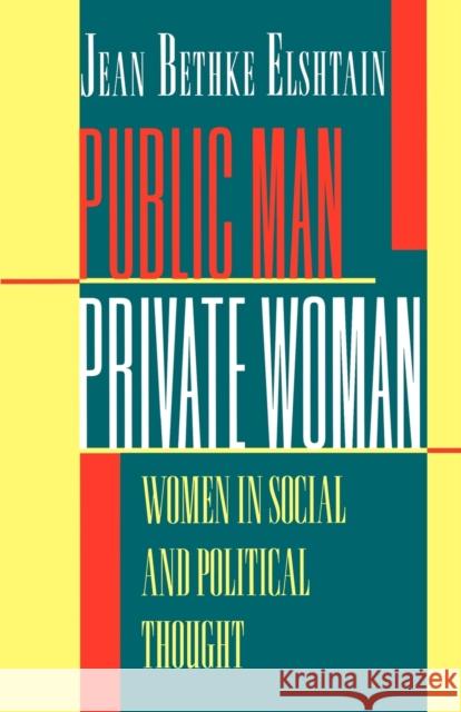 Public Man, Private Woman: Women in Social and Political Thought - Second Edition Elshtain, Jean Bethke 9780691024769 Princeton University Press