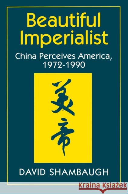 Beautiful Imperialist: China Perceives America, 1972-1990 Shambaugh, David 9780691024868 Princeton University Press