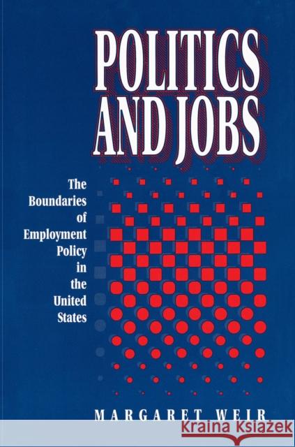 Politics and Jobs: The Boundaries of Employment Policy in the United States Weir, Margaret 9780691024929 Princeton University Press