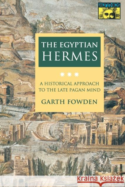 The Egyptian Hermes: A Historical Approach to the Late Pagan Mind Fowden, Garth 9780691024981 Princeton University Press