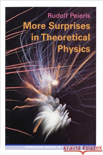More Surprises in Theoretical Physics Rudolph Peierls 9780691025223 Princeton University Press